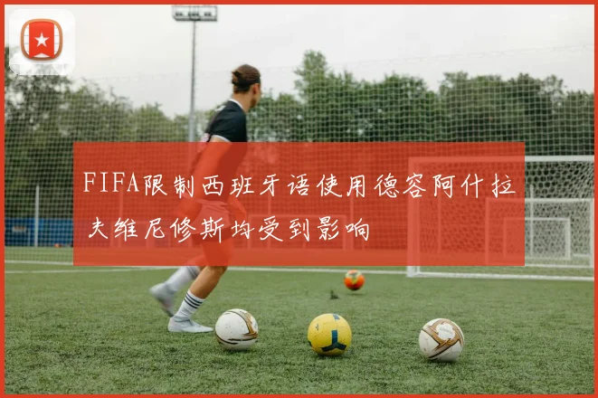 FIFA限制西班牙语使用德容阿什拉夫维尼修斯均受到影响